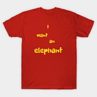 I want an elephant! T-Shirt